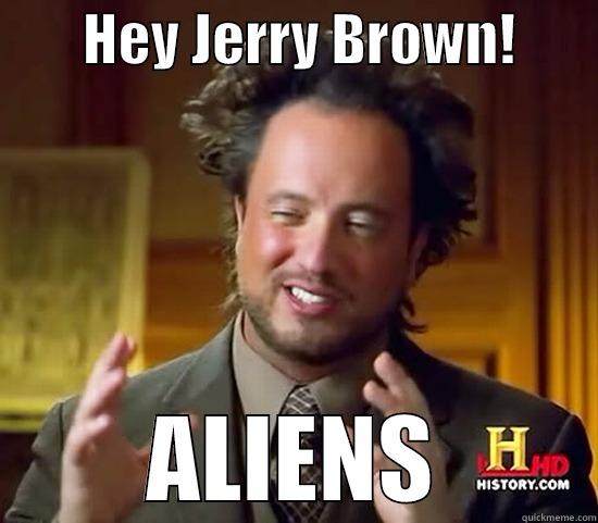        HEY JERRY BROWN!        ALIENS Ancient Aliens