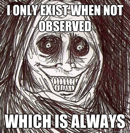 I only exist when not observed which is always - I only exist when not observed which is always  Horrifying Houseguest