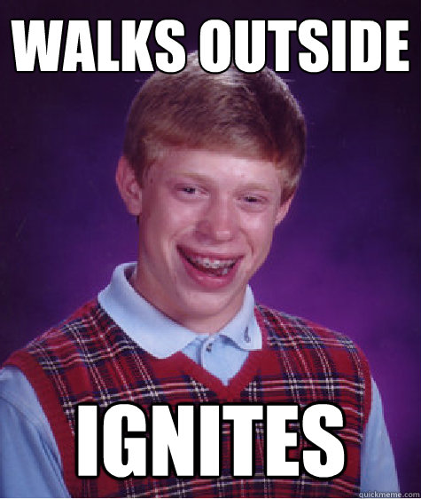 Walks outside Ignites  Bad Luck Brian