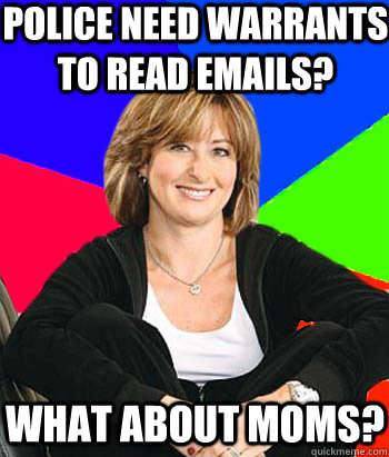 police need warrants to read emails? what about moms?  Sheltering Suburban Mom