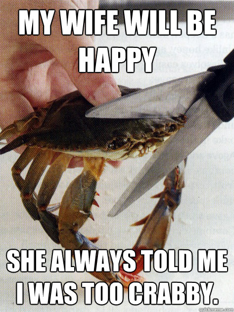 my wife will be happy she always told me i was too crabby.  Optimistic Crab