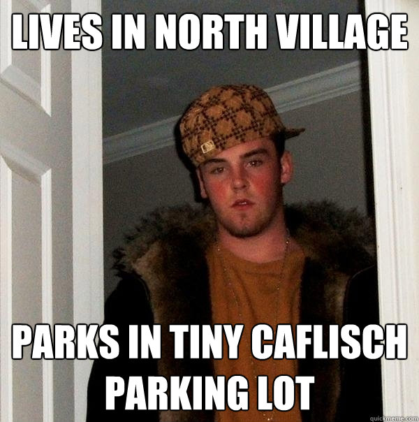 Lives in North village parks in tiny caflisch parking lot - Lives in North village parks in tiny caflisch parking lot  Scumbag Steve