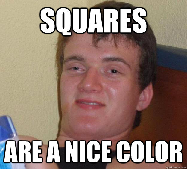 Squares Are a nice color  10 Guy