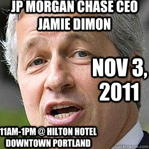 JP Morgan Chase CEO Jamie Dimon 11am-1pm @ Hilton Hotel Downtown Portland Nov 3, 2011  