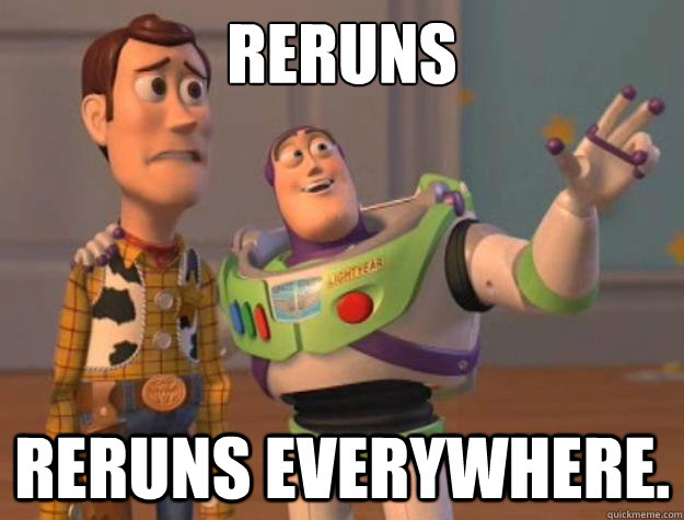 Reruns  Reruns everywhere. - Reruns  Reruns everywhere.  Toy Story