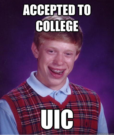 Accepted to college UIC - Accepted to college UIC  Bad Luck Brian