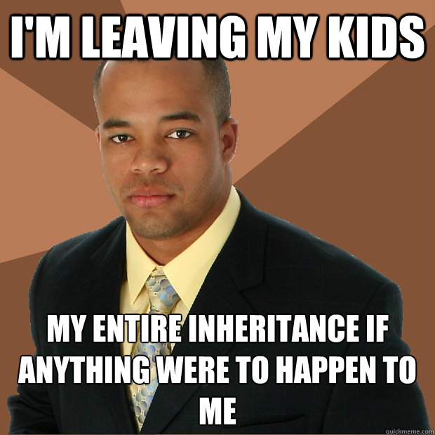 I'm LEAVING MY KIDS my entire inheritance if anything were to happen to me  Successful Black Man