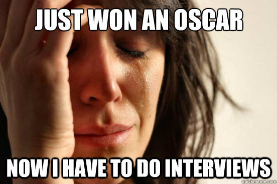 Just won an Oscar Now I have to do interviews  First World Problems