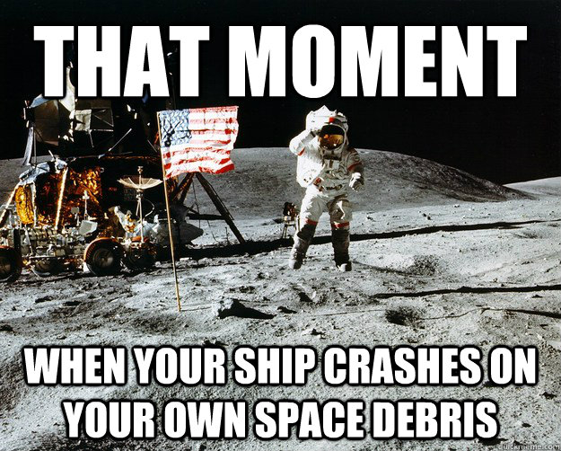 That moment When your ship crashes on your own space debris  Unimpressed Astronaut