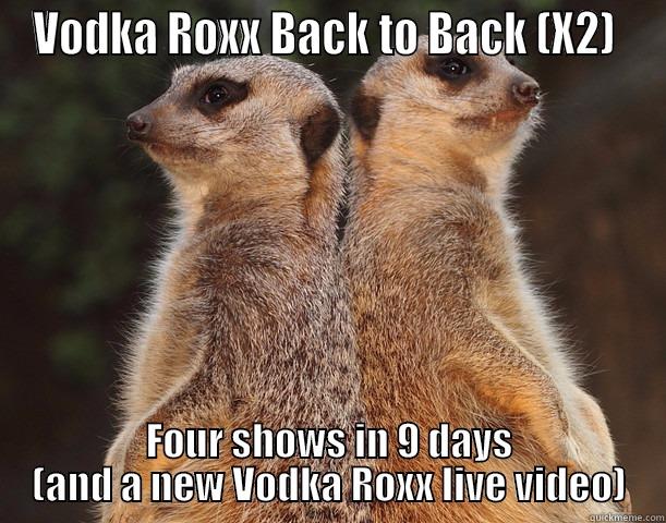 VODKA ROXX BACK TO BACK (X2)  FOUR SHOWS IN 9 DAYS (AND A NEW VODKA ROXX LIVE VIDEO) Misc