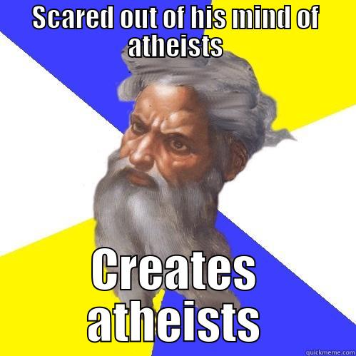 SCARED OUT OF HIS MIND OF ATHEISTS CREATES ATHEISTS Advice God