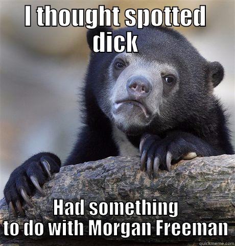 I THOUGHT SPOTTED DICK HAD SOMETHING TO DO WITH MORGAN FREEMAN Confession Bear