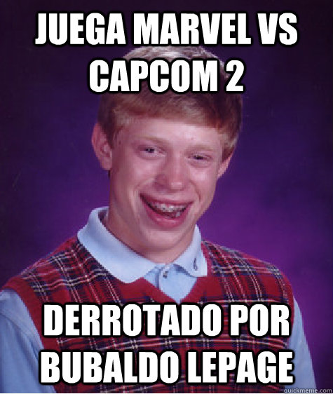 juega marvel vs capcom 2 derrotado por bubaldo lepage - juega marvel vs capcom 2 derrotado por bubaldo lepage  Bad Luck Brian