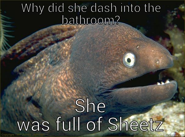 WHY DID SHE DASH INTO THE BATHROOM? SHE WAS FULL OF SHEETZ Bad Joke Eel