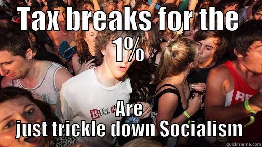 TAX BREAKS FOR THE 1% ARE JUST TRICKLE DOWN SOCIALISM Sudden Clarity Clarence