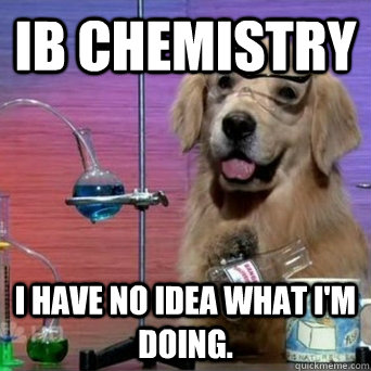 IB Chemistry I have no idea what I'm doing.  ib chem