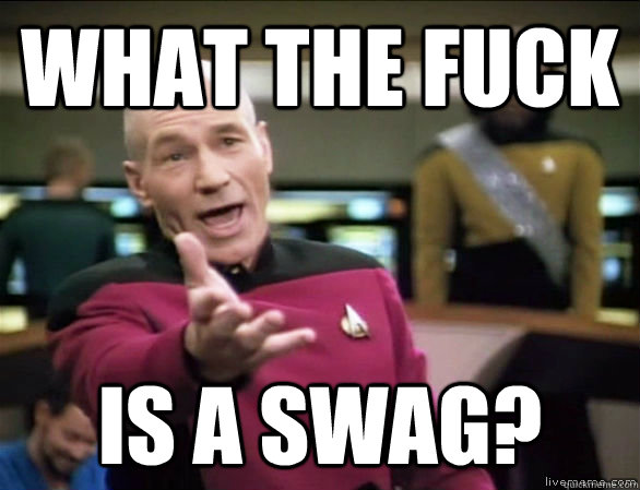 what the fuck is a swag?  Annoyed Picard HD