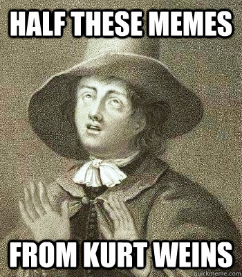 HALF THESE MEMES from Kurt Weins  Quaker Problems