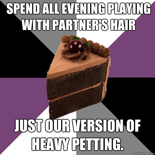 Spend all evening playing with partner's hair Just our version of heavy petting.  Asexual Cake