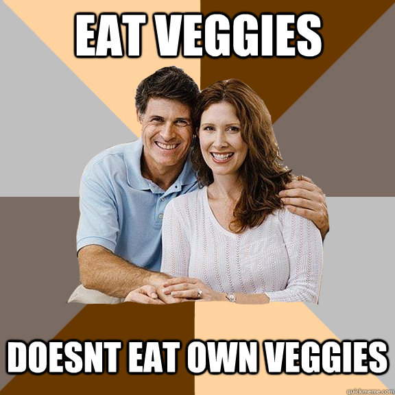  eat veggies Doesnt eat own veggies   Scumbag Parents