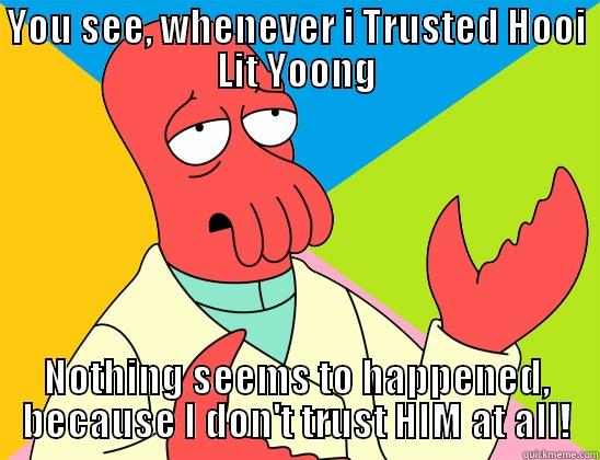 YOU SEE, WHENEVER I TRUSTED HOOI LIT YOONG NOTHING SEEMS TO HAPPENED, BECAUSE I DON'T TRUST HIM AT ALL! Futurama Zoidberg 