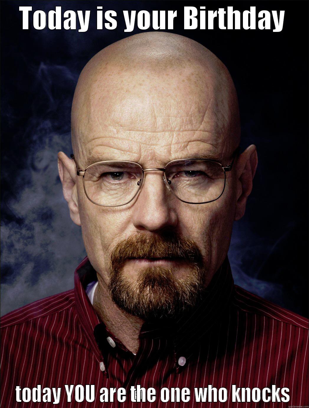 Brasking bad - TODAY IS YOUR BIRTHDAY TODAY YOU ARE THE ONE WHO KNOCKS Misc