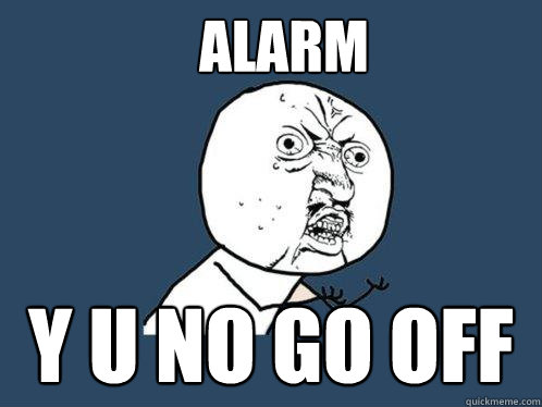 Alarm y u no go off  Y U No