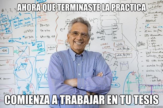 ahora que terminaste la practica comienza a trabajar en tu tesis  Engineering Professor