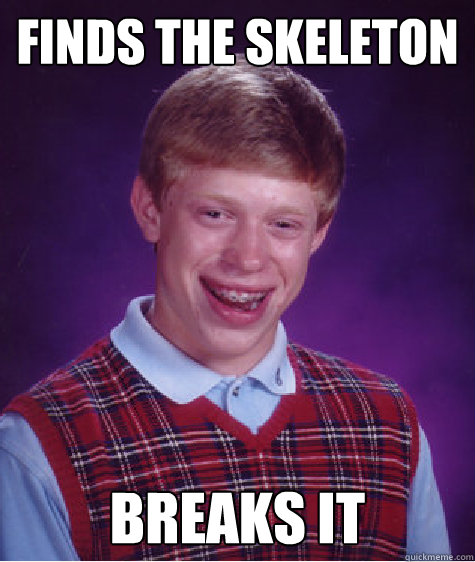 Finds the Skeleton Key Breaks it  Bad Luck Brian