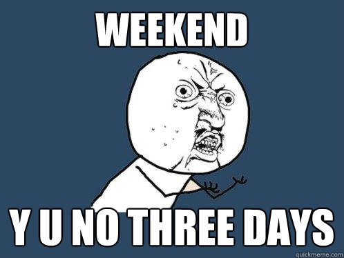 WEEKEND Y U NO THREE DAYS - WEEKEND Y U NO THREE DAYS  Y U No