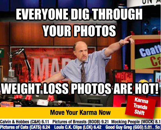 weight loss photos are hot! everyone dig through your photos  Mad Karma with Jim Cramer