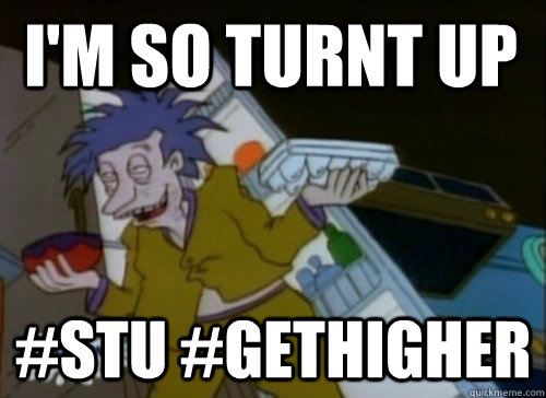 I'M SO TURNT UP #STU #GETHIGHER  Stu Turnt Up