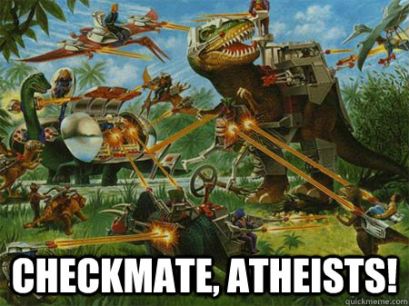  Checkmate, atheists! -  Checkmate, atheists!  Dinosaurs with Guns