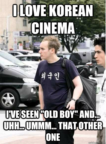 I love Korean cinema I've seen 