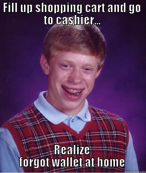 Went to shop grocery right before it closes - FILL UP SHOPPING CART AND GO TO CASHIER... REALIZE FORGOT WALLET AT HOME Bad Luck Brian