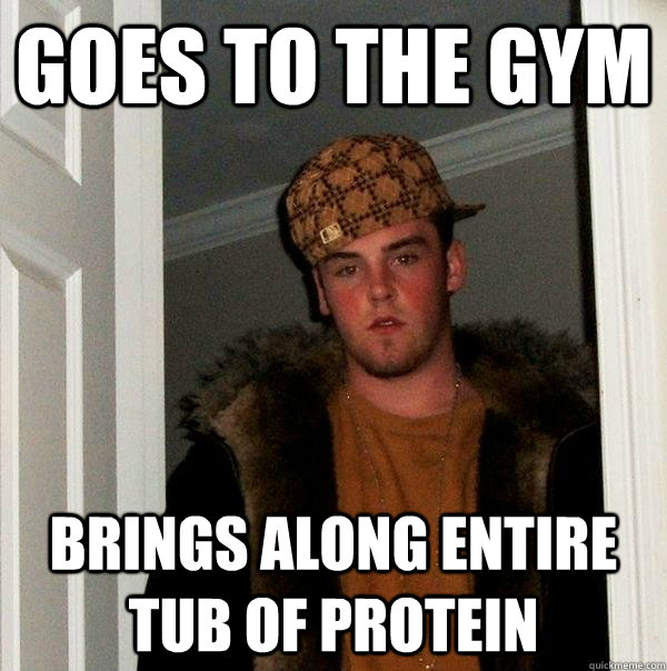 goes to the gym brings along entire tub of protein - goes to the gym brings along entire tub of protein  Scumbag Steve