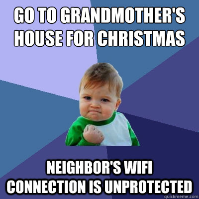 Go to grandmother's house for Christmas neighbor's wifi connection is unprotected  Success Kid