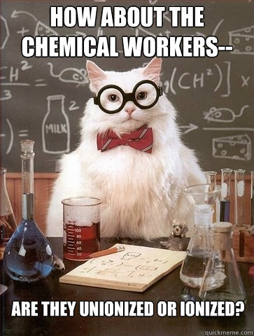 How about the chemical workers-- are they unionized or ionized? - How about the chemical workers-- are they unionized or ionized?  Chemistry Cat