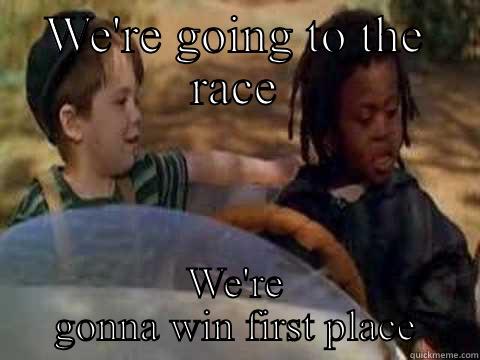 WE'RE GOING TO THE RACE WE'RE GONNA WIN FIRST PLACE Misc