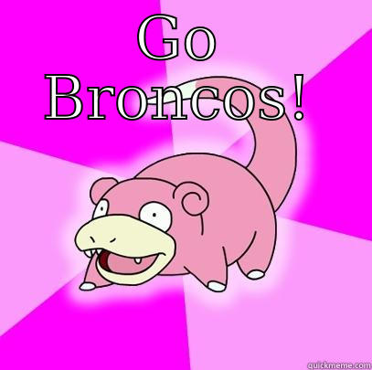 GO BRONCOS!  Slowpoke