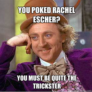 you poked rachel escher? you must be quite the trickster  Willy Wonka Meme