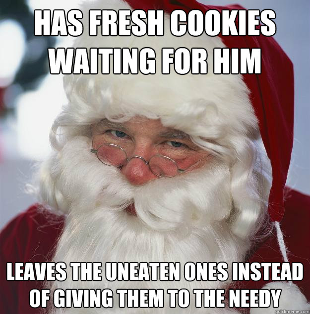 has fresh cookies waiting for him leaves the uneaten ones instead of giving them to the needy  Scumbag Santa