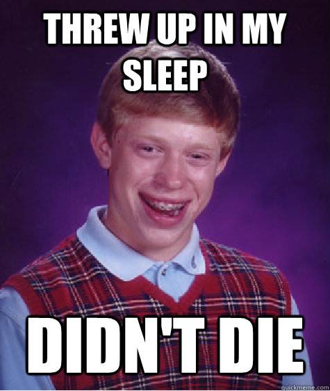 Threw up in my sleep Didn't die  Bad Luck Brian