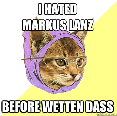 I hated
Markus Lanz before wetten dass - I hated
Markus Lanz before wetten dass  Hipster Kitty