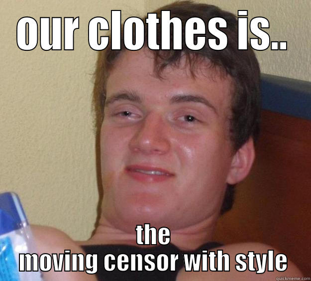 OUR CLOTHES IS.. THE MOVING CENSOR WITH STYLE 10 Guy