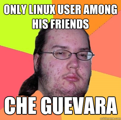 only linux user among his friends che guevara  Butthurt Dweller