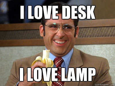 i love desk i love lamp  Brick Tamland