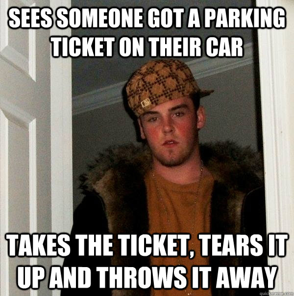 Sees someone got a parking ticket on their car Takes the ticket, tears it up and throws it away  Scumbag Steve