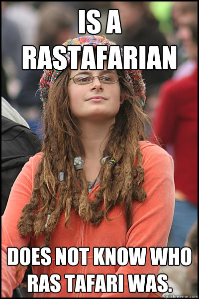 is a rastafarian does not know who ras tafari was. - is a rastafarian does not know who ras tafari was.  College Liberal