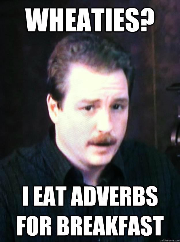 Wheaties? I eat adverbs for breakfast - Wheaties? I eat adverbs for breakfast  Author Schwabauer